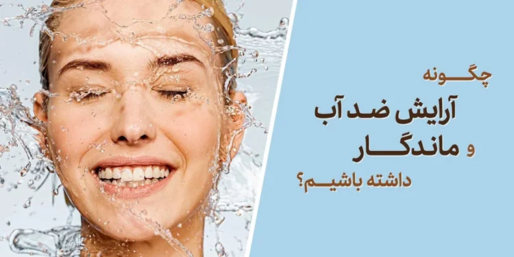 چگونه آرایش ضدآب و ماندگار داشته باشیم؟